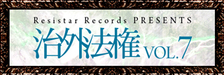Resistar Records PRESENTS治外法権vol.7